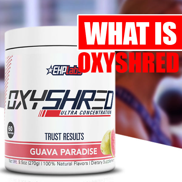 What Is EHP Labs Oxyshred and Why Should I Take It? | Supplements Store